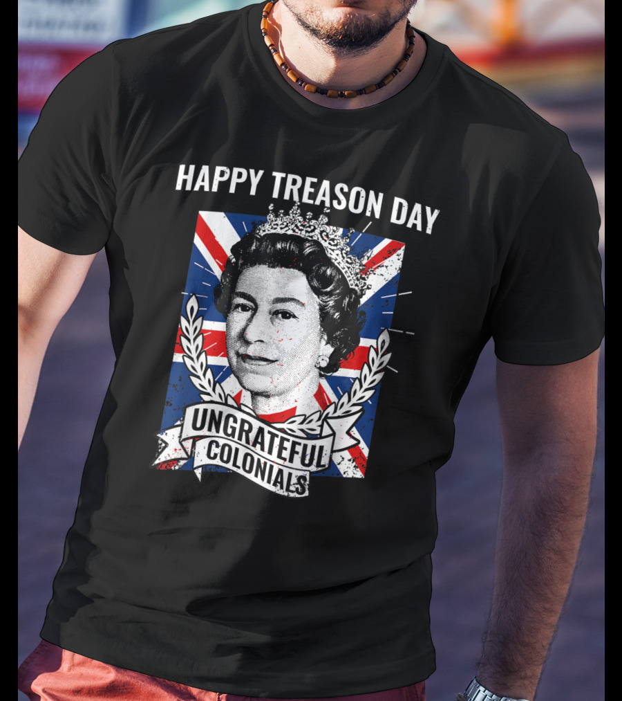 Happy Treason Day Ungrateful Colonials Queen Portrait Union Jack Background T-Shirt