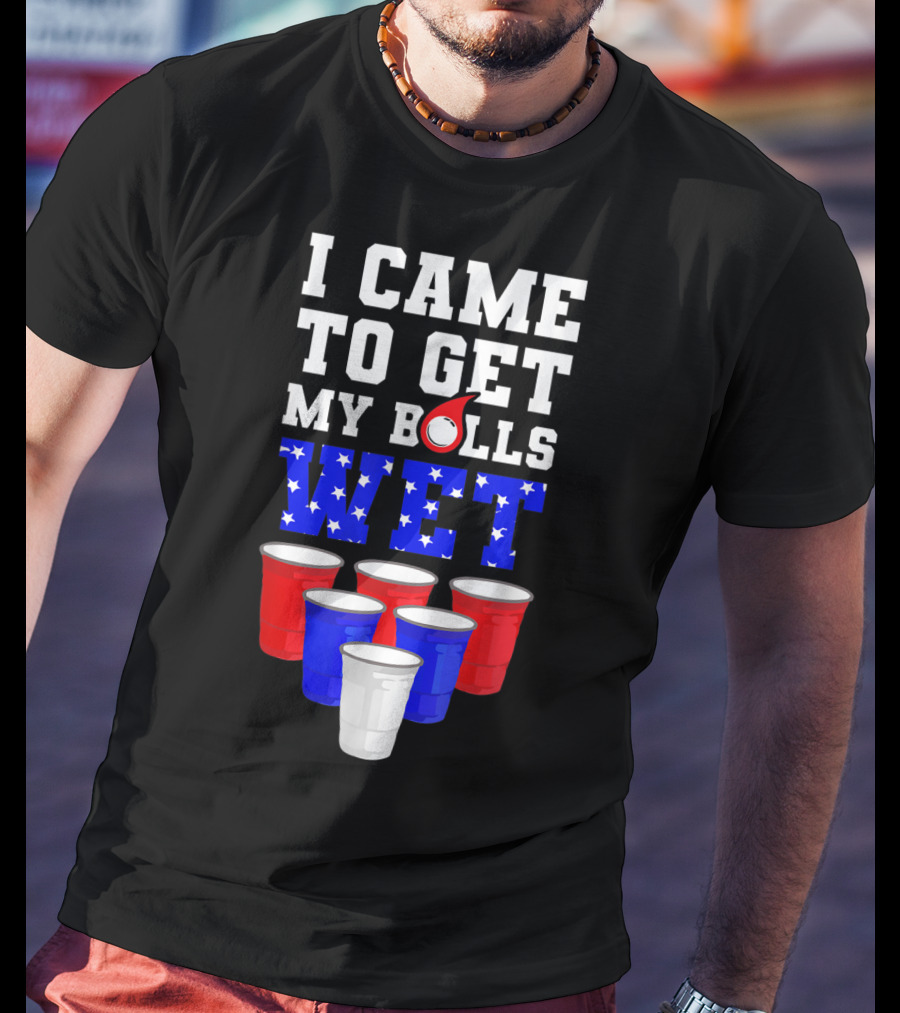 I Came To Get My Balls Wet Funny Beer Pong America Cups Stars Stripes T-Shirt
