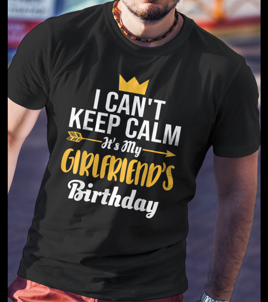 I Can't Keep Calm It's My Girlfriend's Birthday Crown Arrow T-Shirt