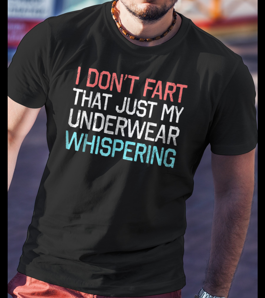I Don't Fart That Just My Underwear Whispering T-Shirt