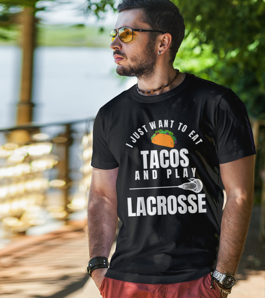 I Just Want To Eat Tacos And Play Lacrosse With Taco Graphic And Lacrosse Stick T-Shirt