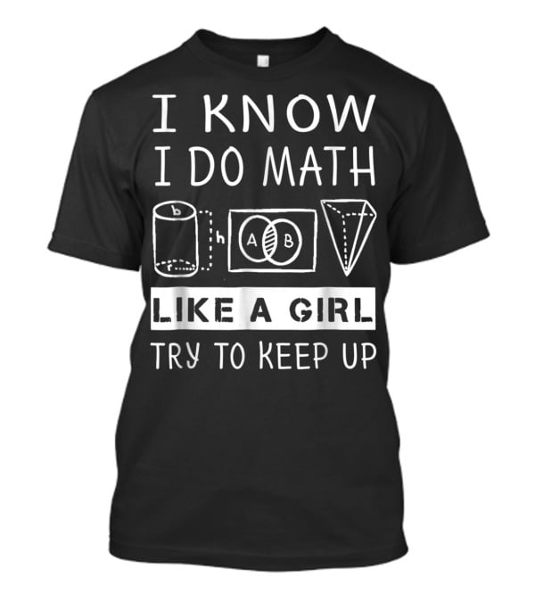 I Know I Do Math Like A Girl Try To Keep Up Venn Cylinder Pyramid T-Shirt