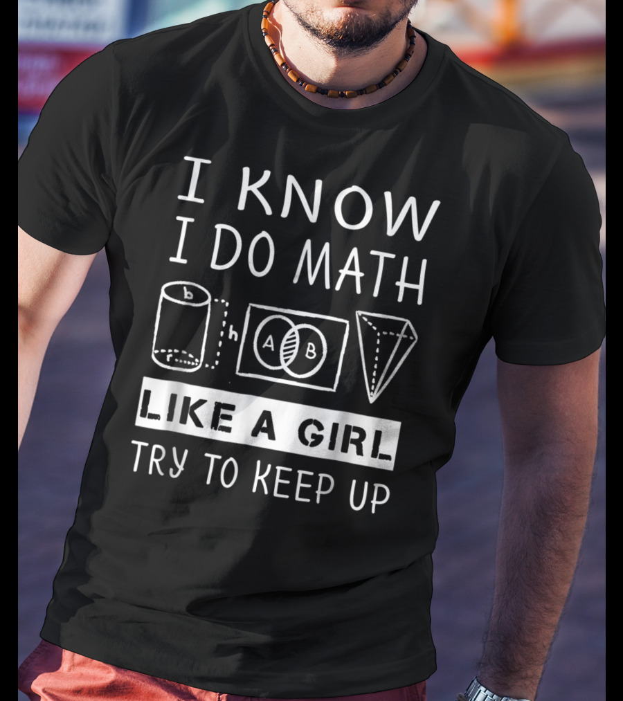I Know I Do Math Like A Girl Try To Keep Up Venn Cylinder Pyramid T-Shirt