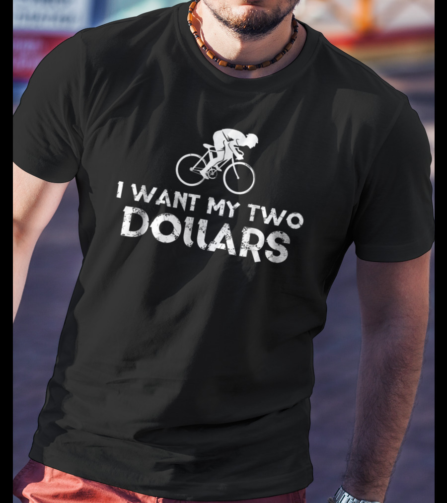 I Want My Two Dollars Bicycle Rider T-Shirt
