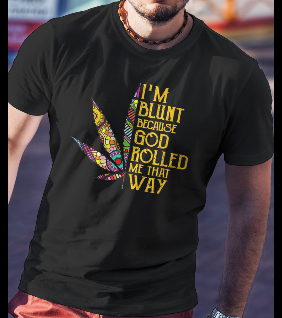I'm Blunt Because God Rolled Me That Way Weed Leaf T-Shirt