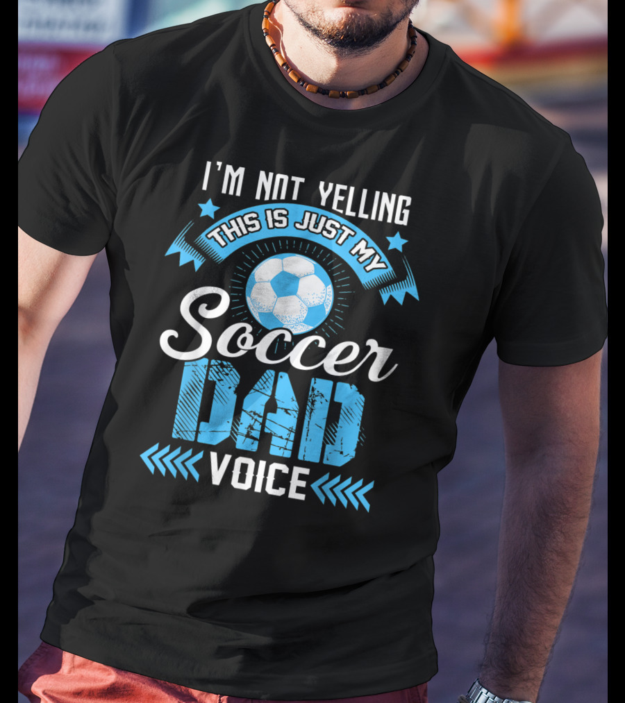 I'm Not Yelling This Is Just My Soccer Dad Voice Soccer Ball And Stars T-Shirt