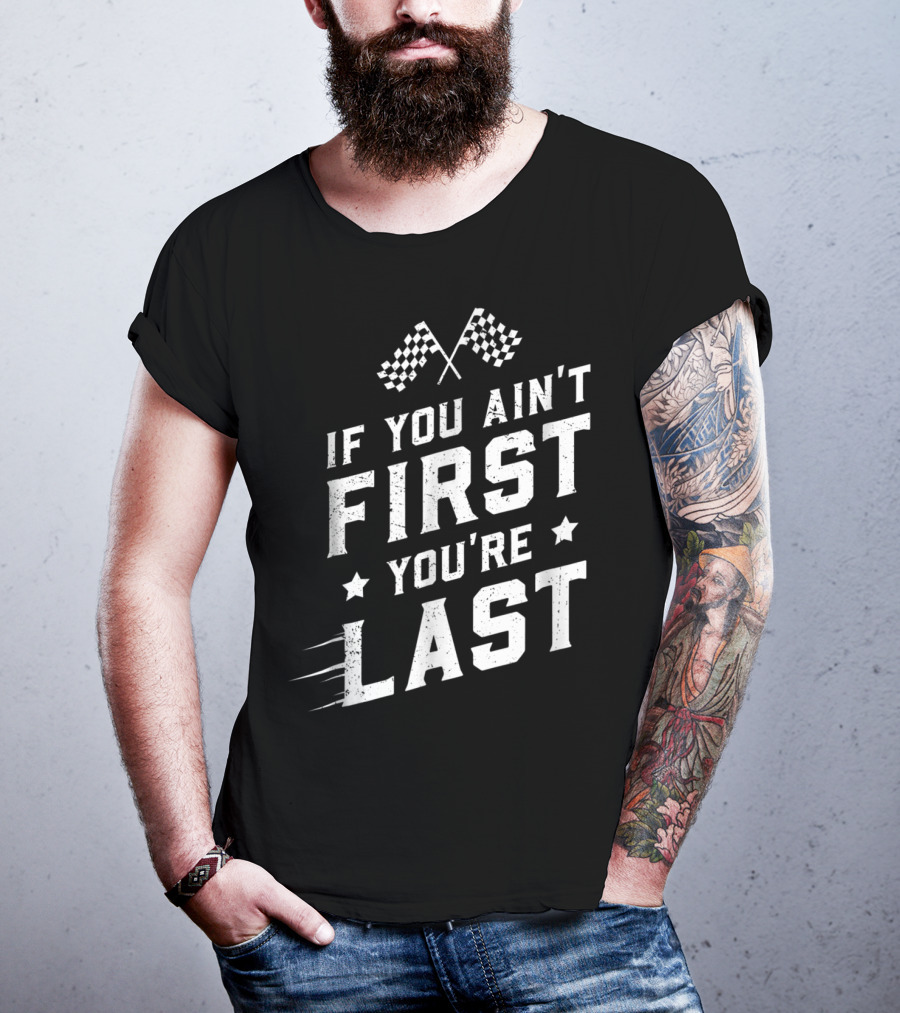 If You Ain't First You're Last Racing Fan Checkered Flags Speed Motif T-Shirt