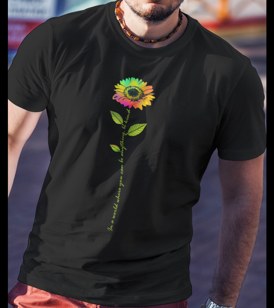 In World Where You Can Be Anything Be Kind Rainbow Sunflower T-Shirt