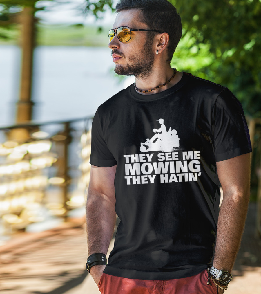 They See Me Mowing They Hatin' T-Shirt