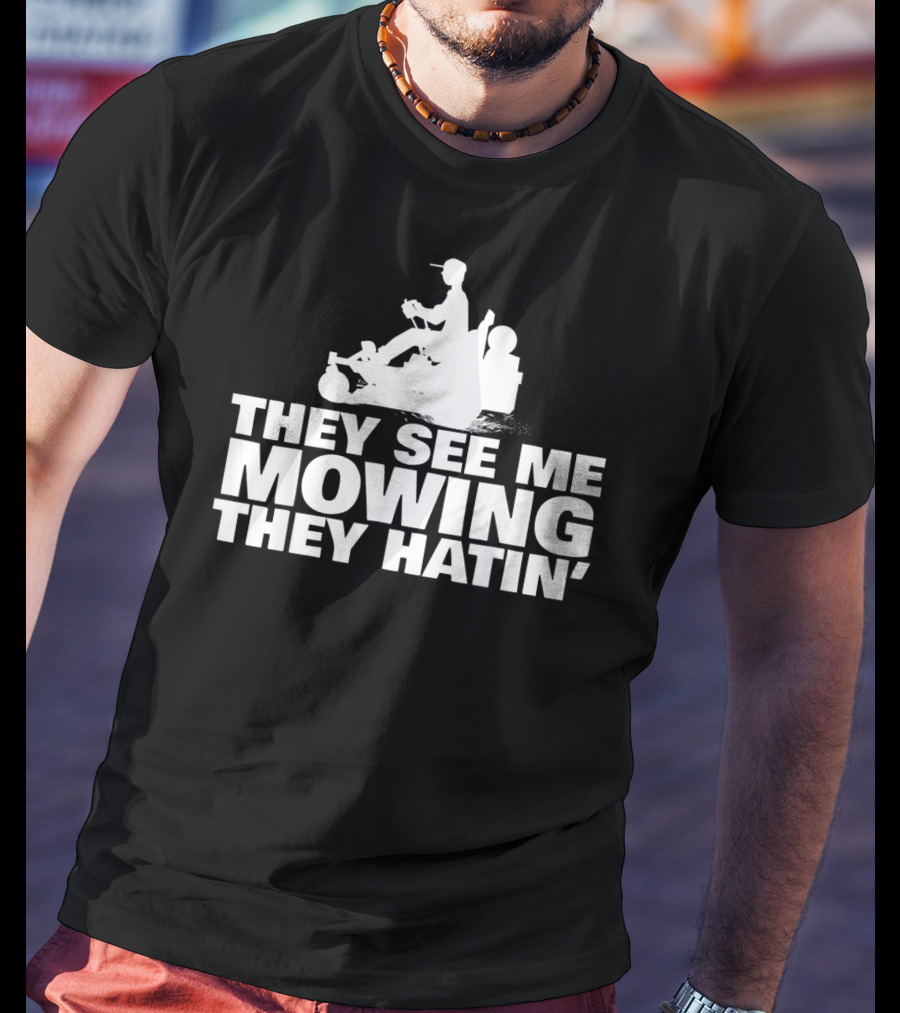 They See Me Mowing They Hatin' T-Shirt