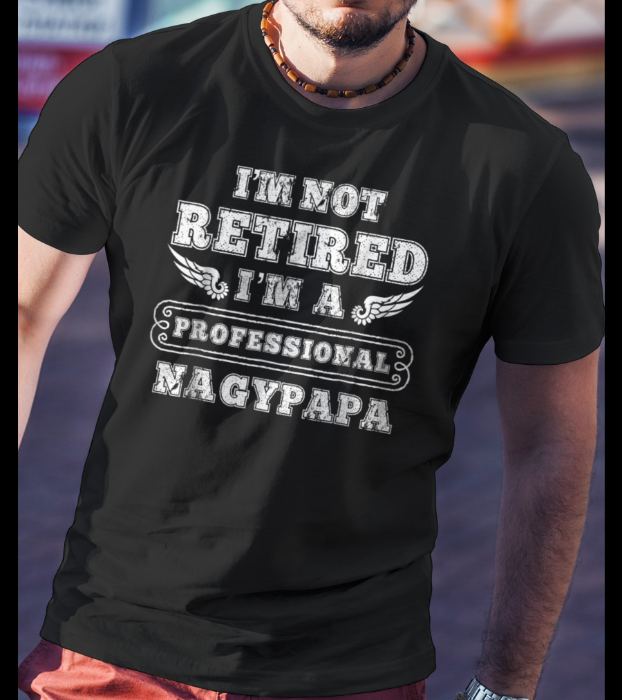 Mens I'm Not Retired I'm A Professional NAGYPAPA T-Shirt