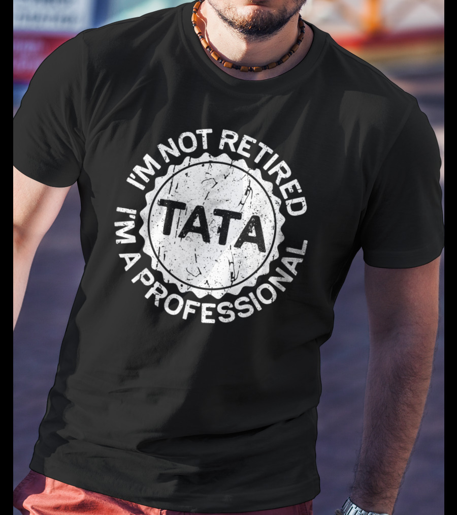 I'm Not Retired I'm A Professional Tata Men's T-Shirt