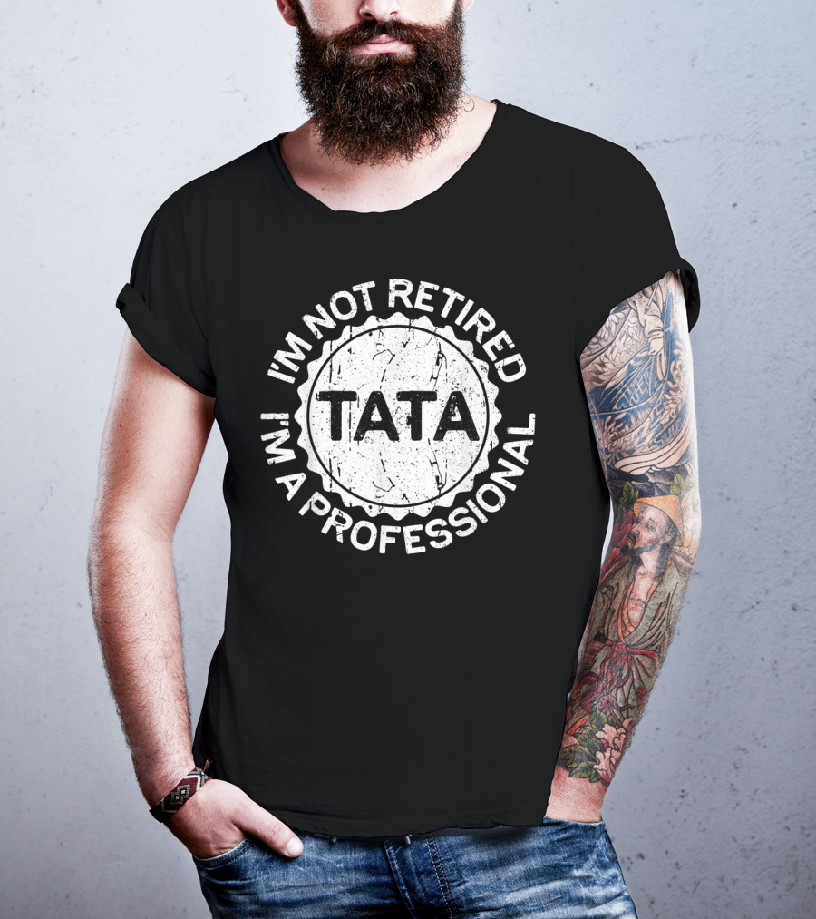 I'm Not Retired I'm A Professional Tata Men's T-Shirt