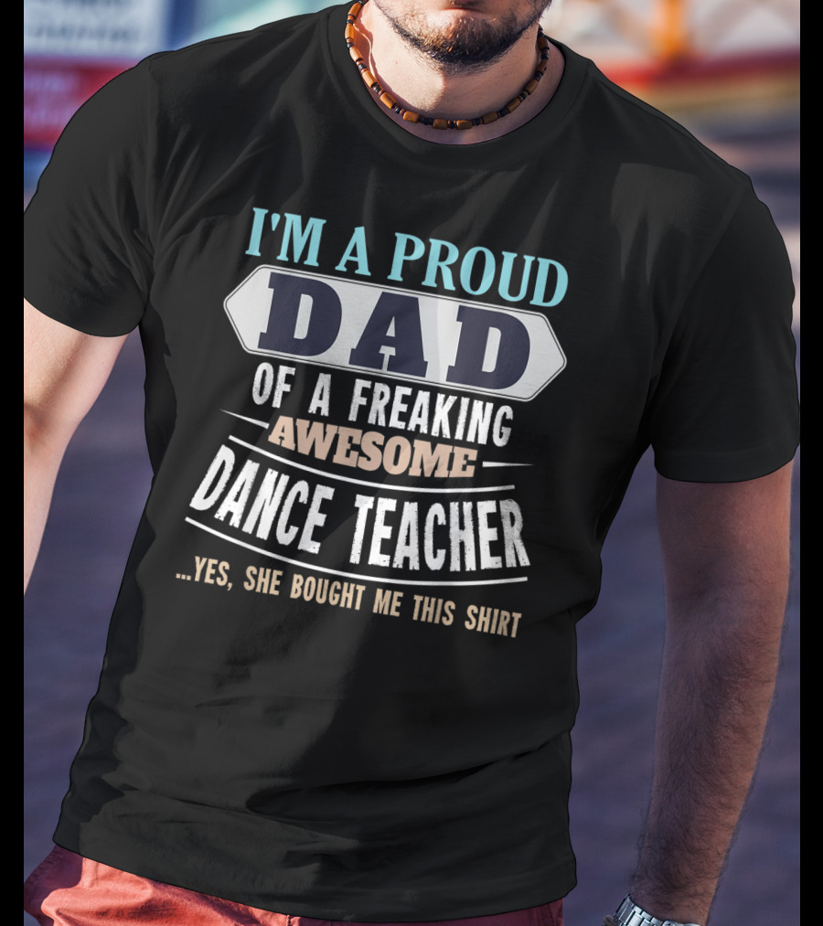 I'm A Proud Dad Of A Freaking Awesome Dance Teacher T-Shirt