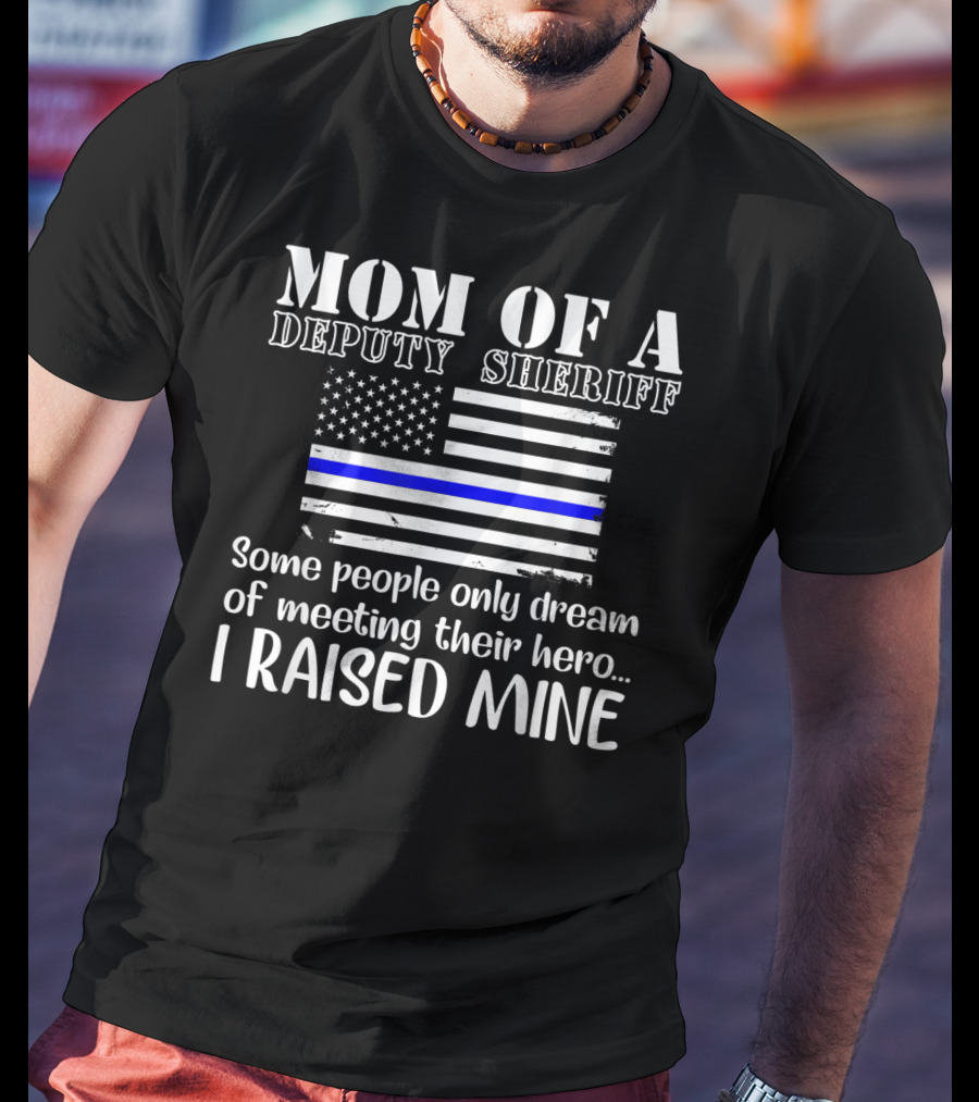 Mom Of A Deputy Sheriff Thin Blue Line Flag I Raised Mine T-Shirt