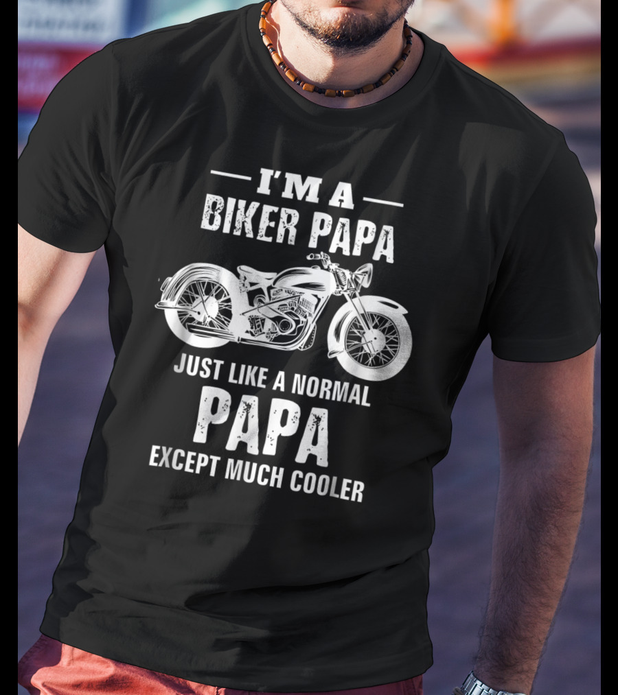 I'm A Biker Papa Just Like A Normal Papa Except Much Cooler T-Shirt