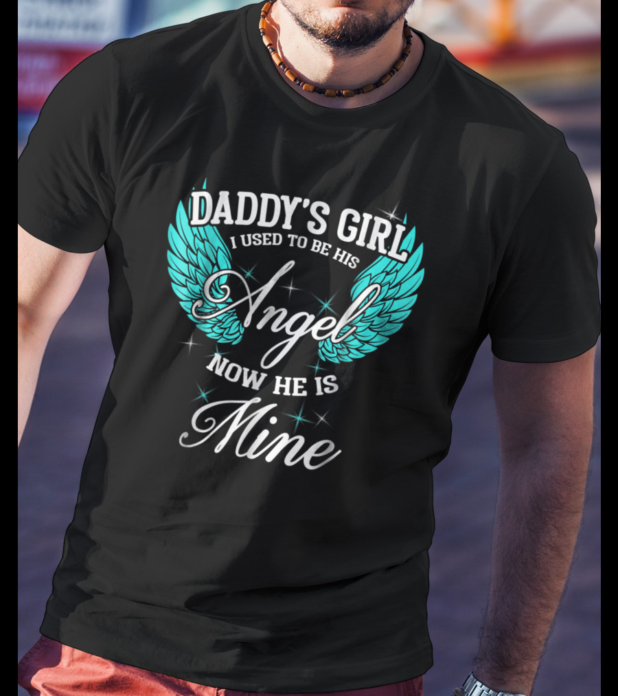 Daddy's Girl I Used To Be His Angel Now He Is Mine T-Shirt