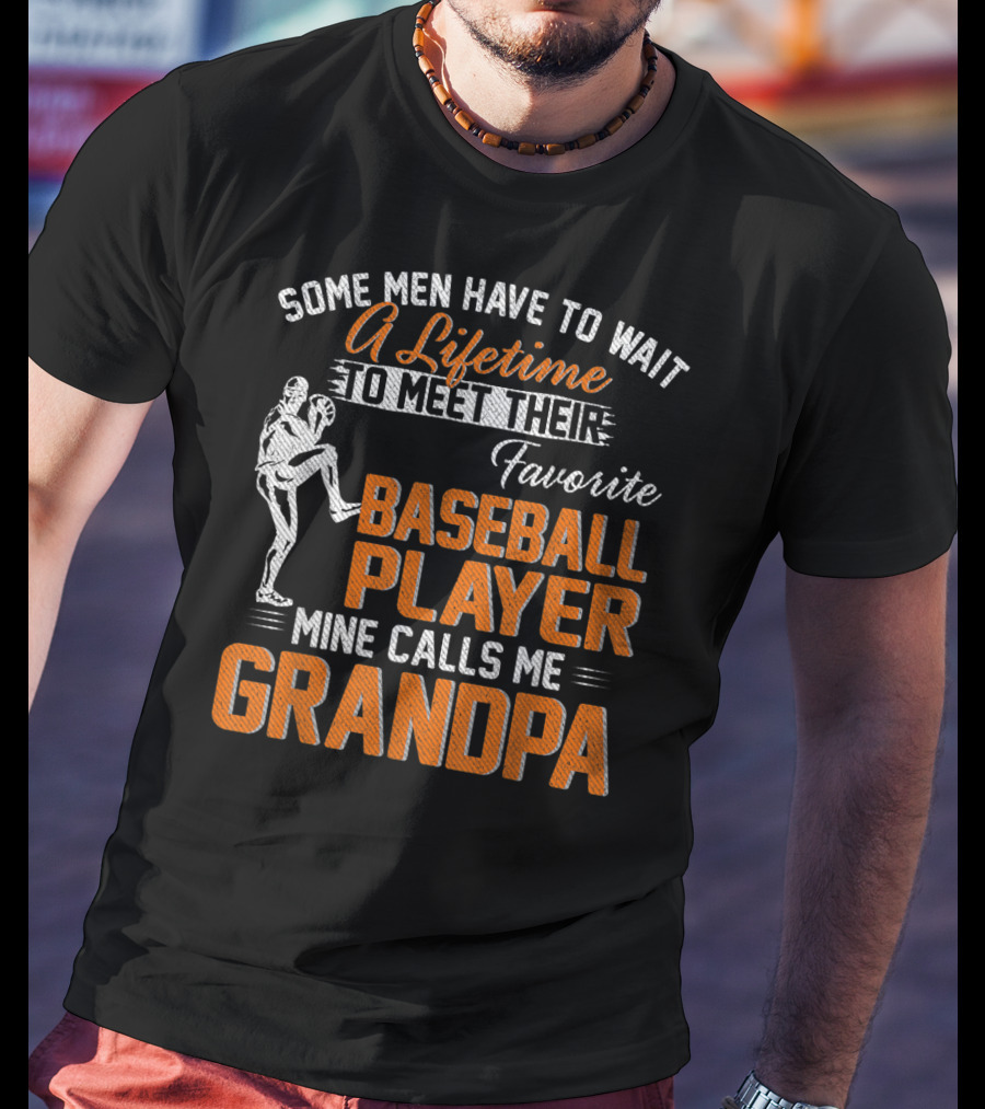Some Men Have To Wait A Lifetime To Meet Their Favorite Baseball Player Mine Calls Me Grandpa T-Shirt