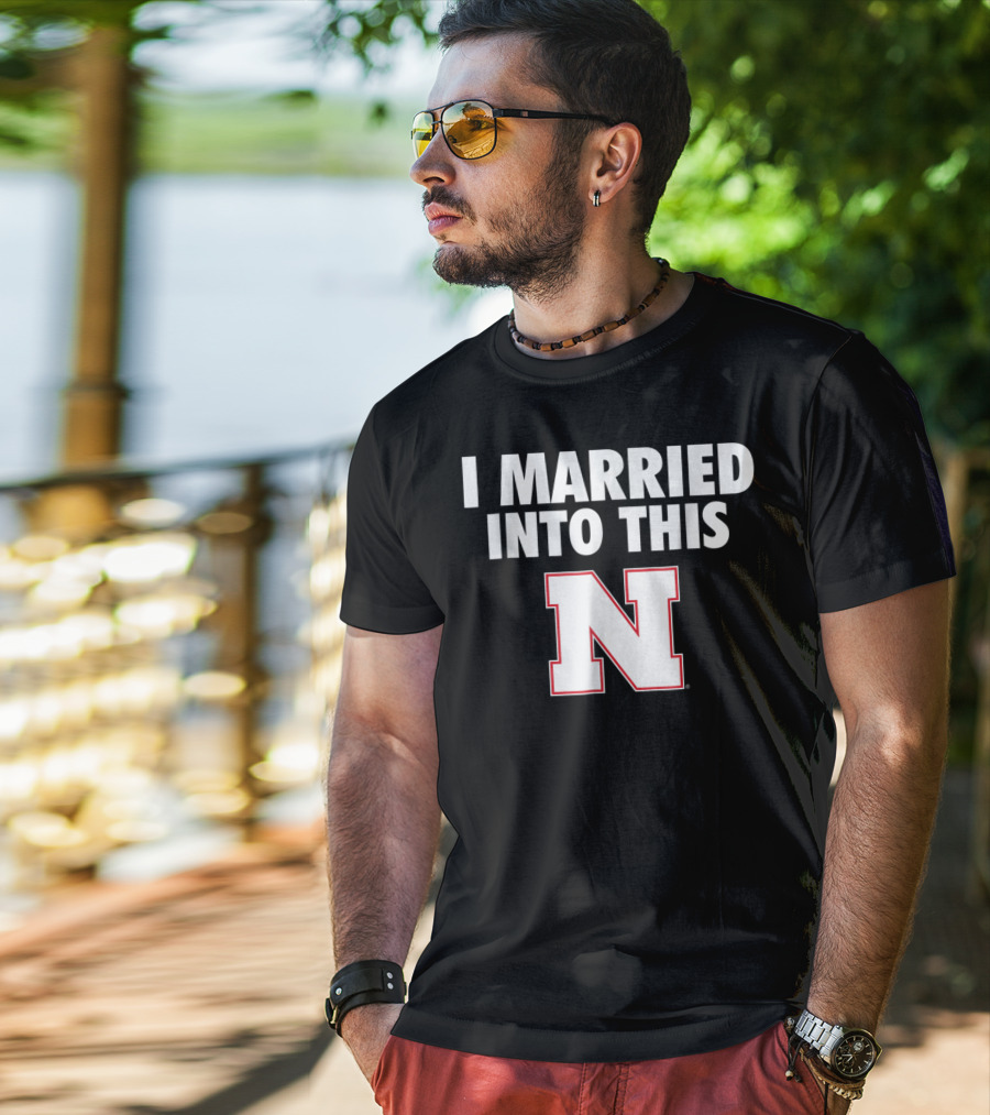 I Married Into This Nebraska Cornhuskers N T-Shirt