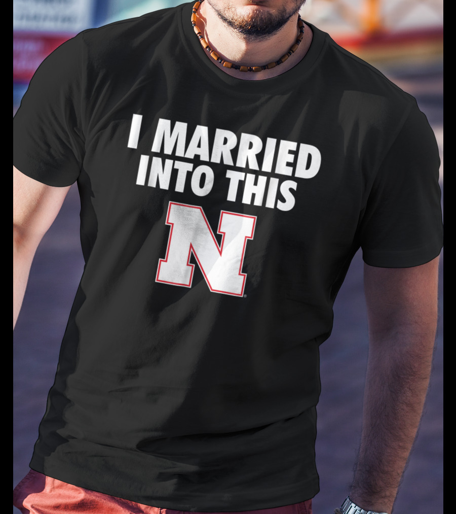 I Married Into This Nebraska Cornhuskers N T-Shirt