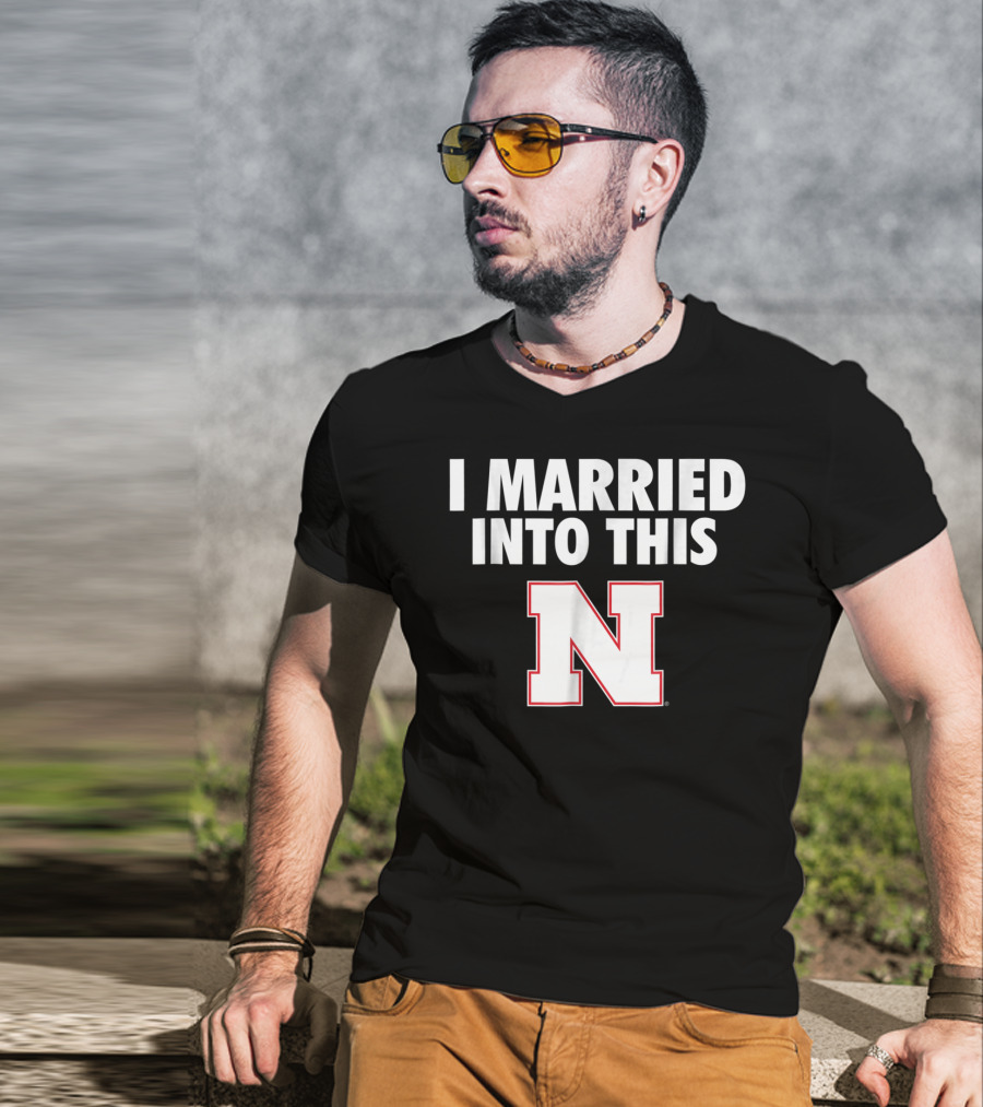 I Married Into This Nebraska Cornhuskers N T-Shirt