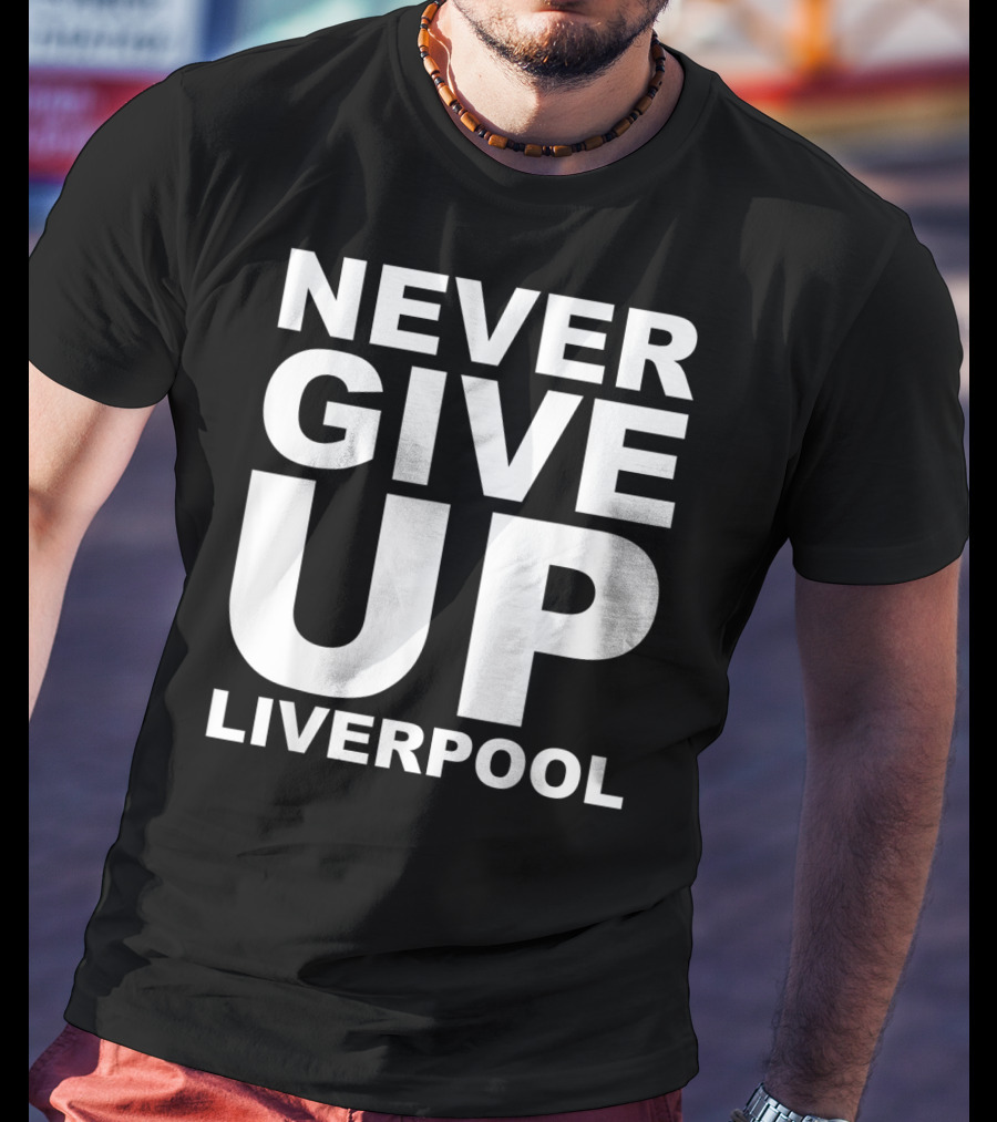Never Give Up Liverpool T-Shirt