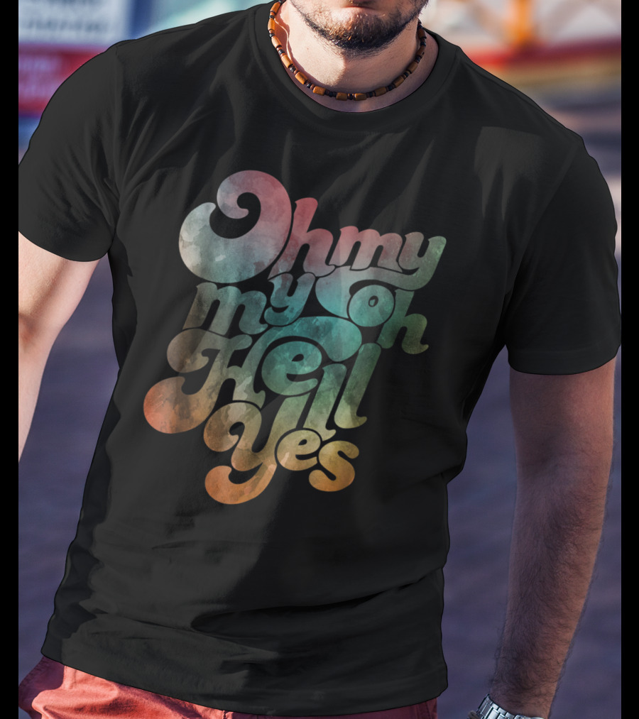 Oh My My Oh Hell Yes Classic Rock Song Phrase T-Shirt