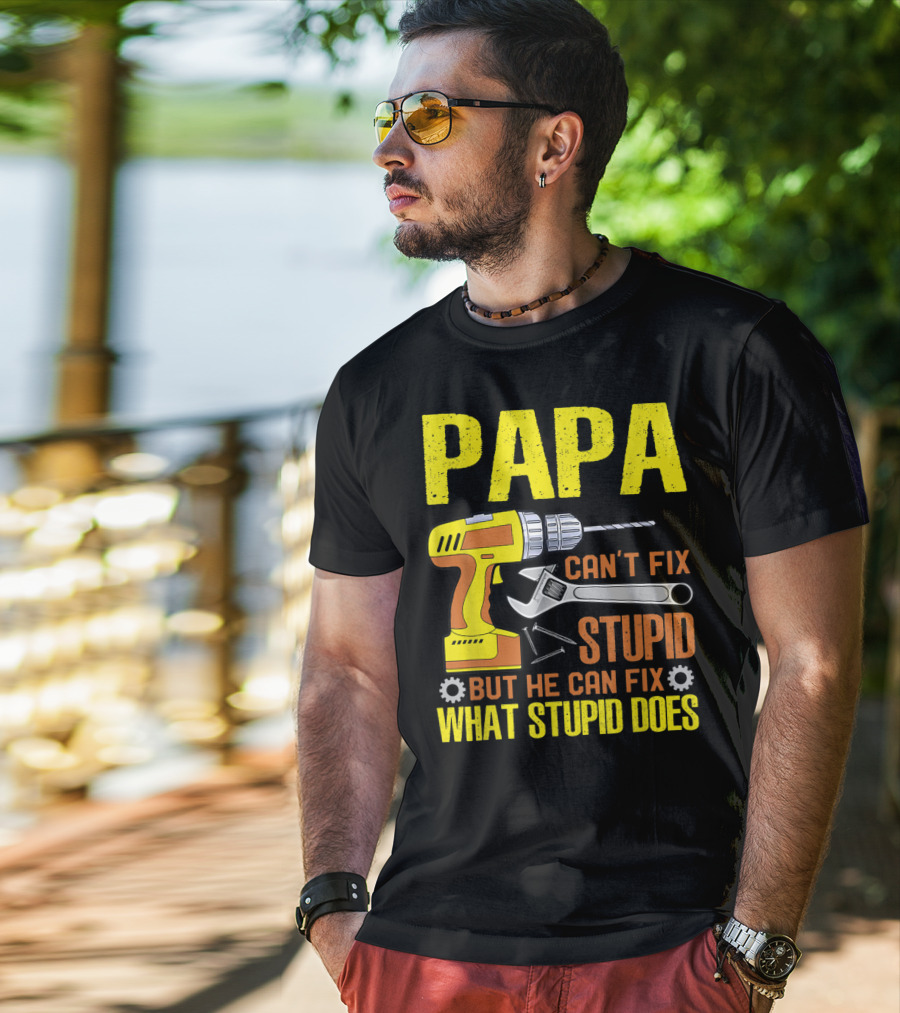 Papa Can't Fix Stupid But He Can Fix What Stupid Does T-Shirt