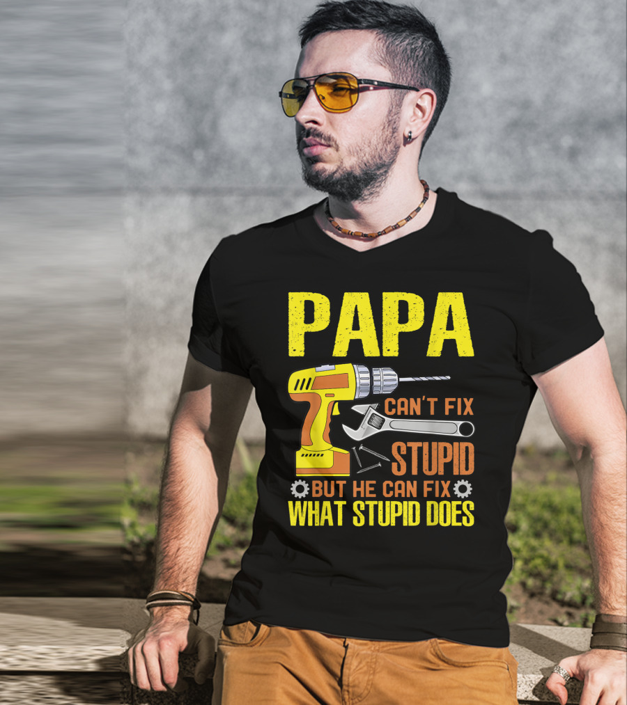 Papa Can't Fix Stupid But He Can Fix What Stupid Does T-Shirt