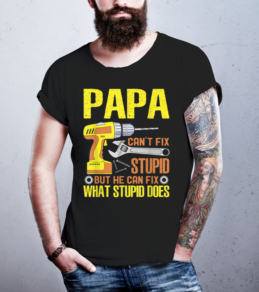 Papa Can't Fix Stupid But He Can Fix What Stupid Does T-Shirt