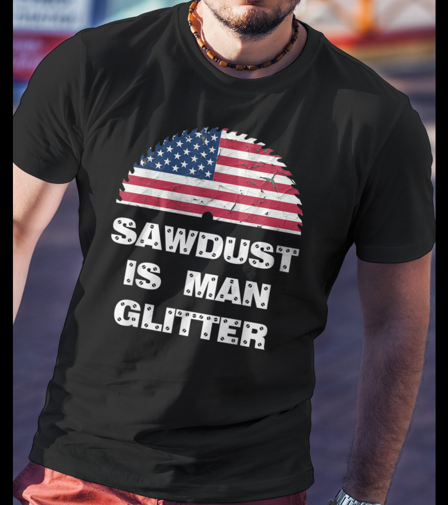 Sawdust Is Man Glitter Patriotic Sawblade USA Flag T-Shirt