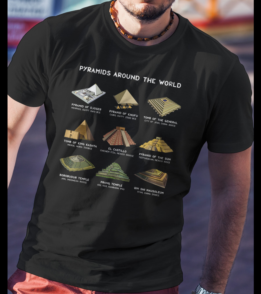 Pyramids Around The World Pyramid Of Djoser Khufu General King Kashtha El Castillo Sun Borobudur Prang Qin Shi Mausoleum T-Shirt