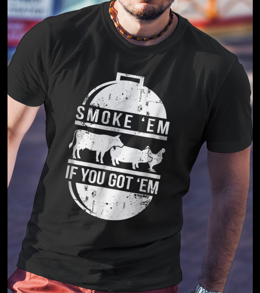 Smoke Em If You Got Em BBQ Grilling Cow Pig Chicken T-Shirt