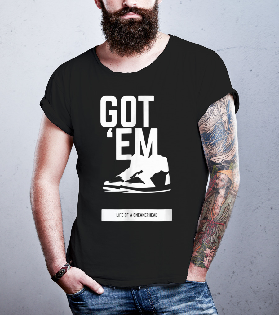 Got 'Em Life Of A Sneakerhead T-Shirt