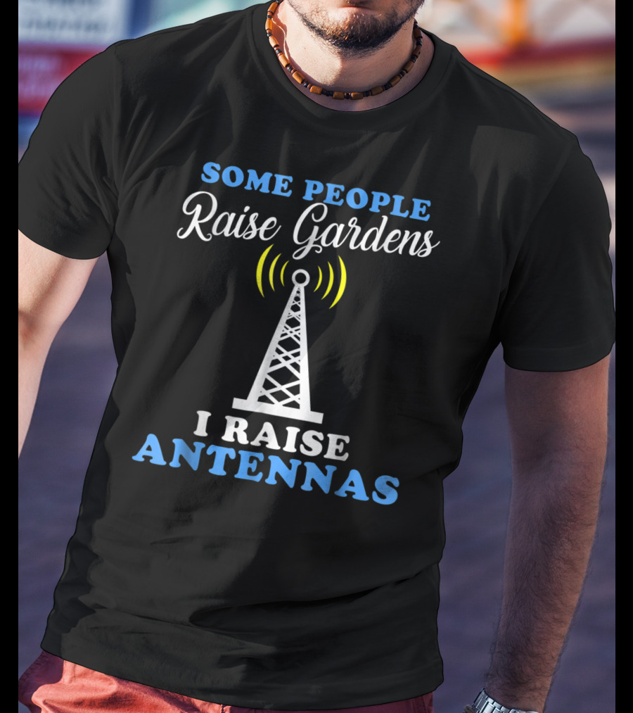 Some People Raise Gardens I Raise Antennas T-Shirt