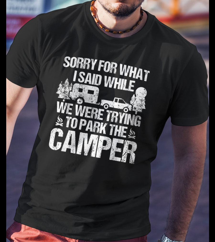 Sorry For What I Said While We Were Trying To Park The Camper T-Shirt