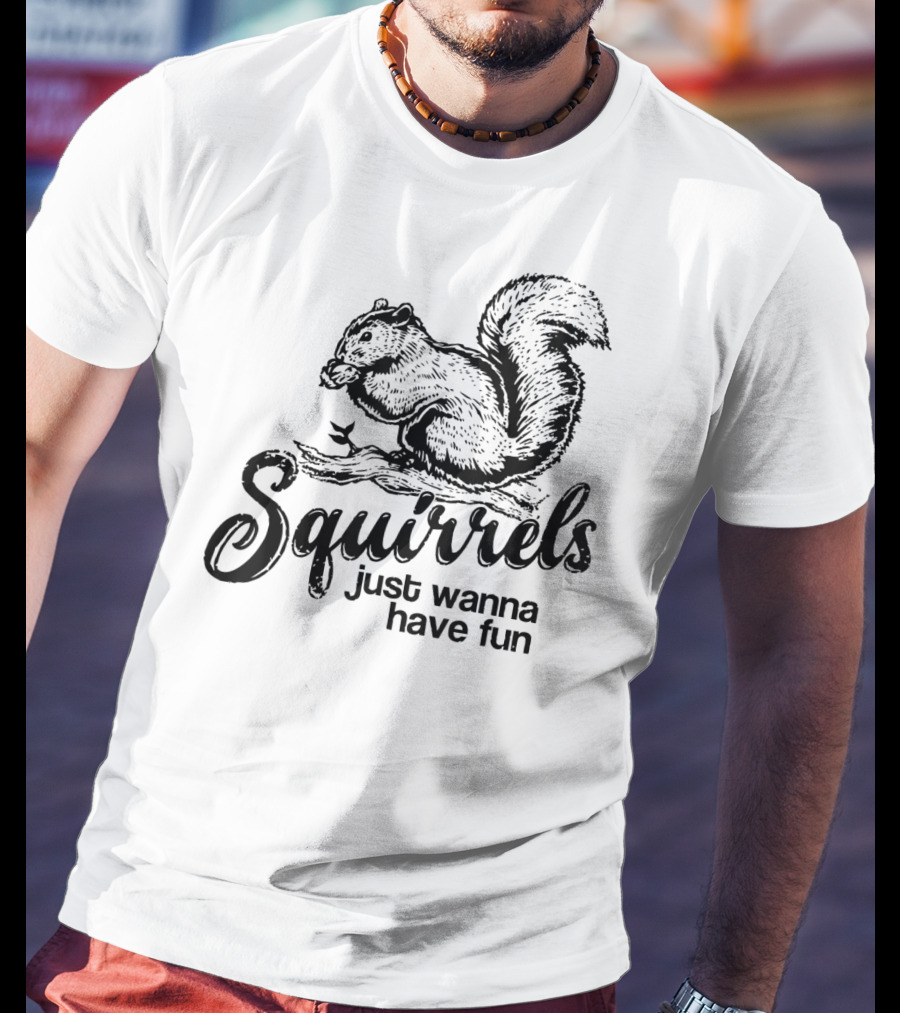 Squirrels Just Wanna Have Fun Playful Wildlife Novelty T-Shirt
