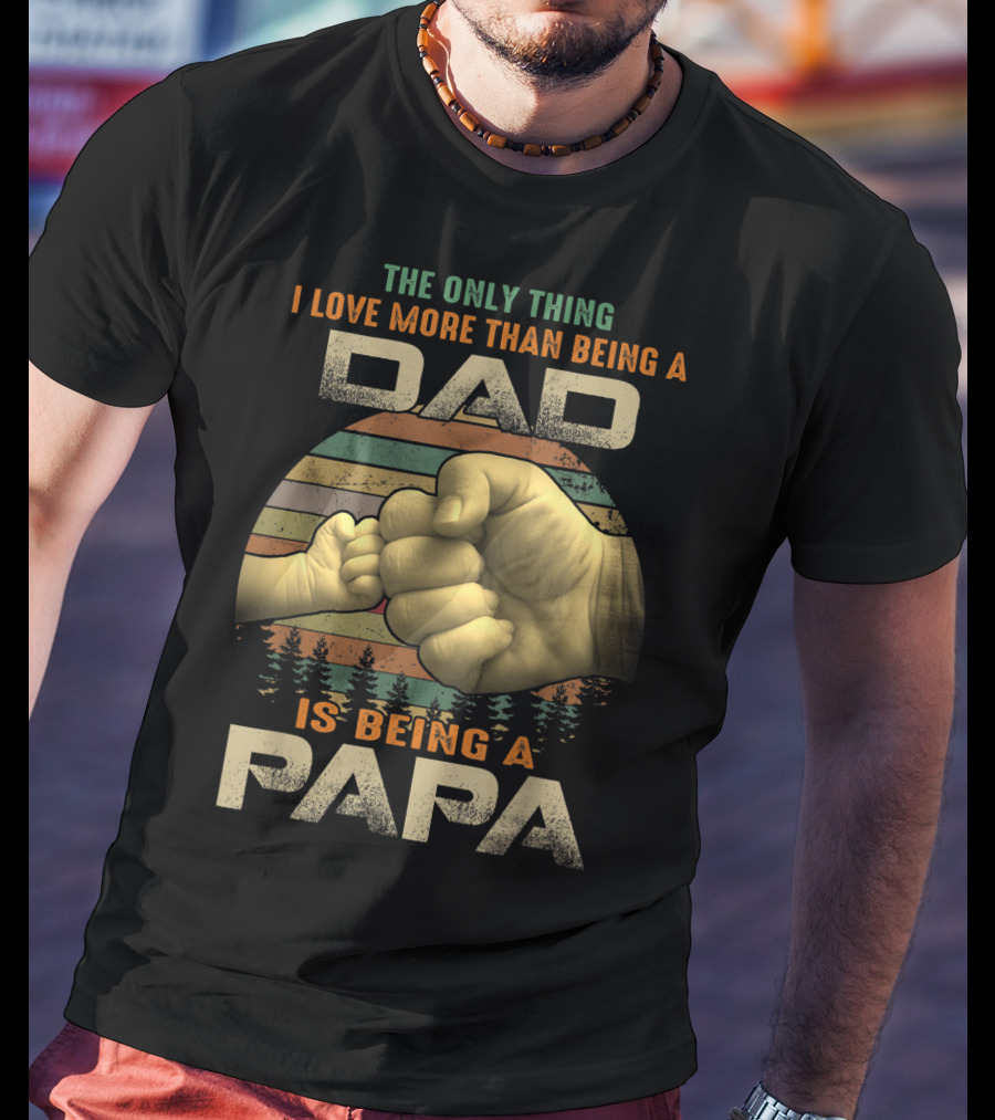 The Only Thing I Love More Than Being A Dad Is Being A Papa T-Shirt