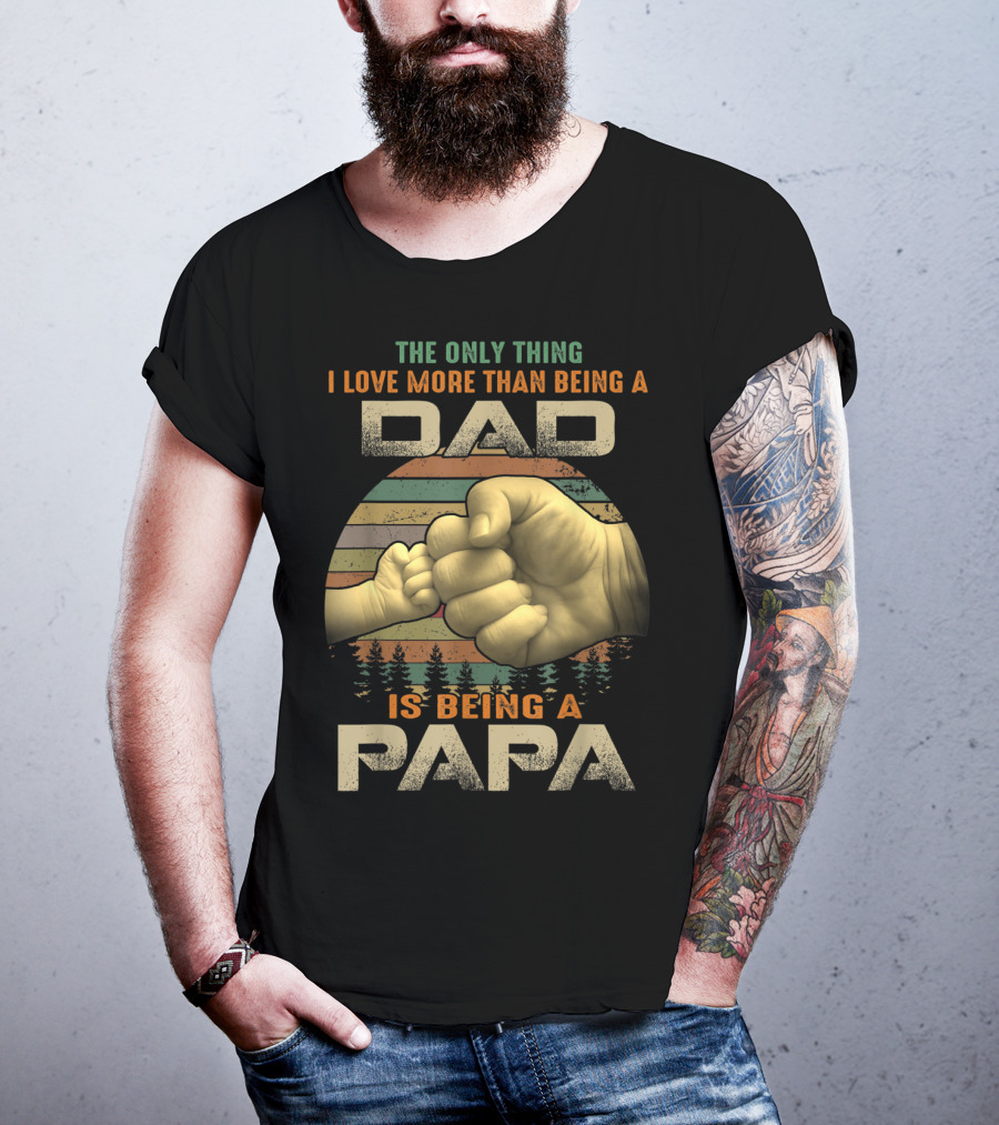The Only Thing I Love More Than Being A Dad Is Being A Papa T-Shirt