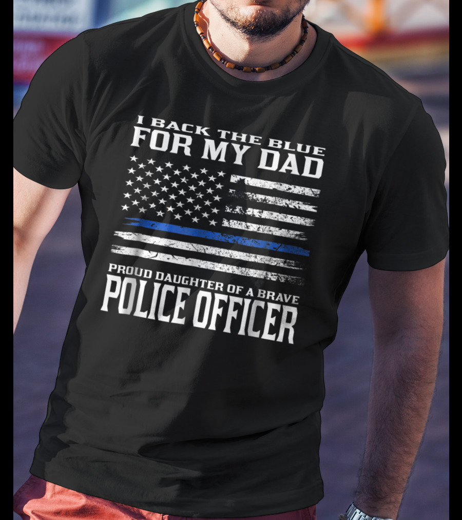 I Back The Blue For My Dad Proud Daughter Of A Brave Police Officer T-Shirt
