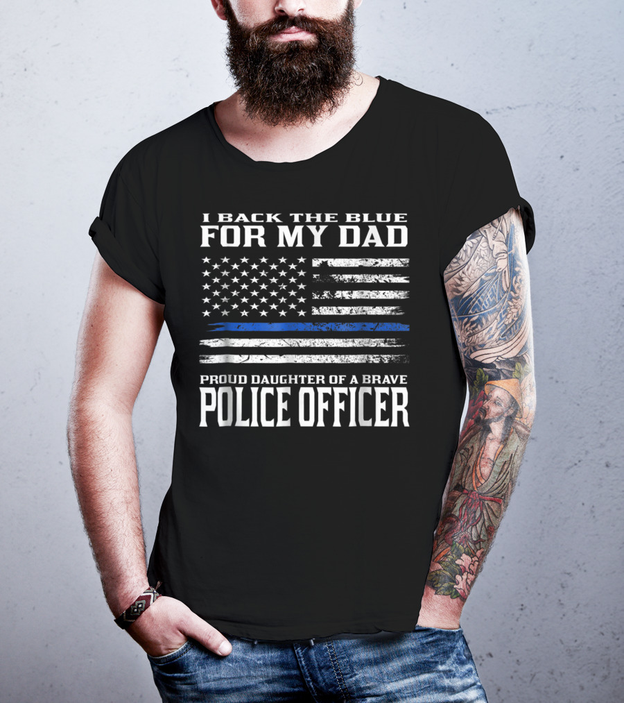 I Back The Blue For My Dad Proud Daughter Of A Brave Police Officer T-Shirt