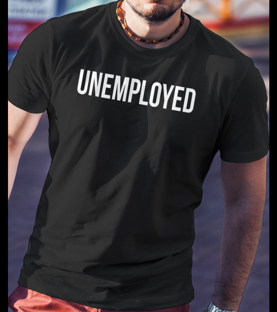 Unemployed Funny Looking For Job Career Se Humor T-Shirt