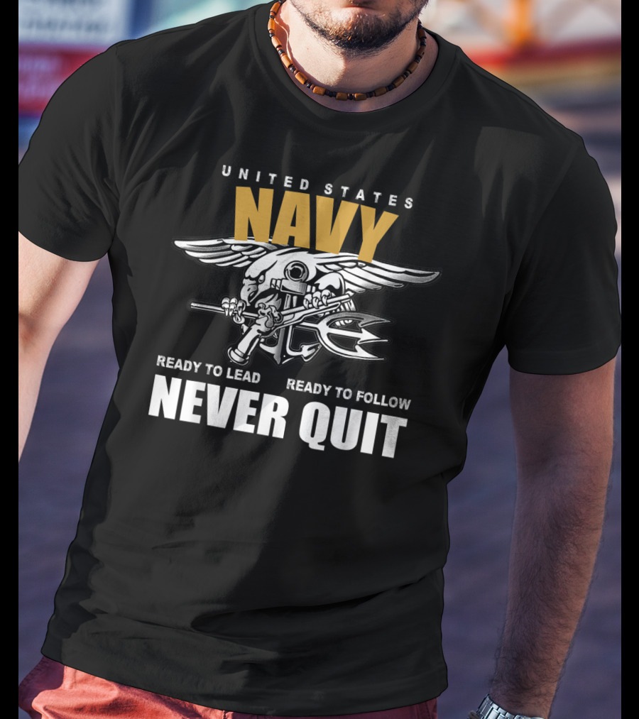United States Navy Ready To Lead Ready To Follow Never Quit T-Shirt