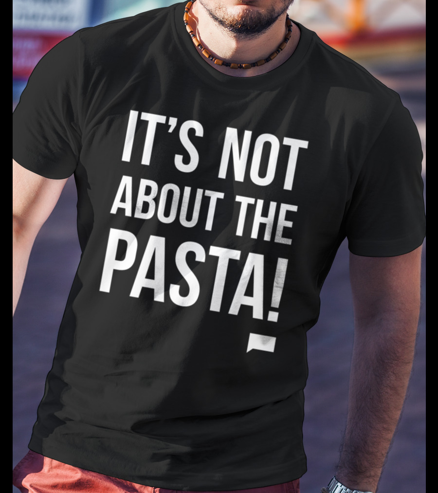 Vanderpump Rules Iconic Quote It's Not About The Pasta T-Shirt