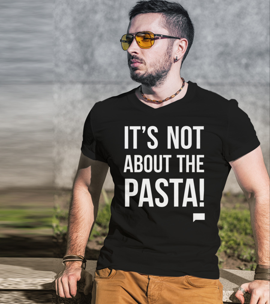 Vanderpump Rules Iconic Quote It's Not About The Pasta T-Shirt