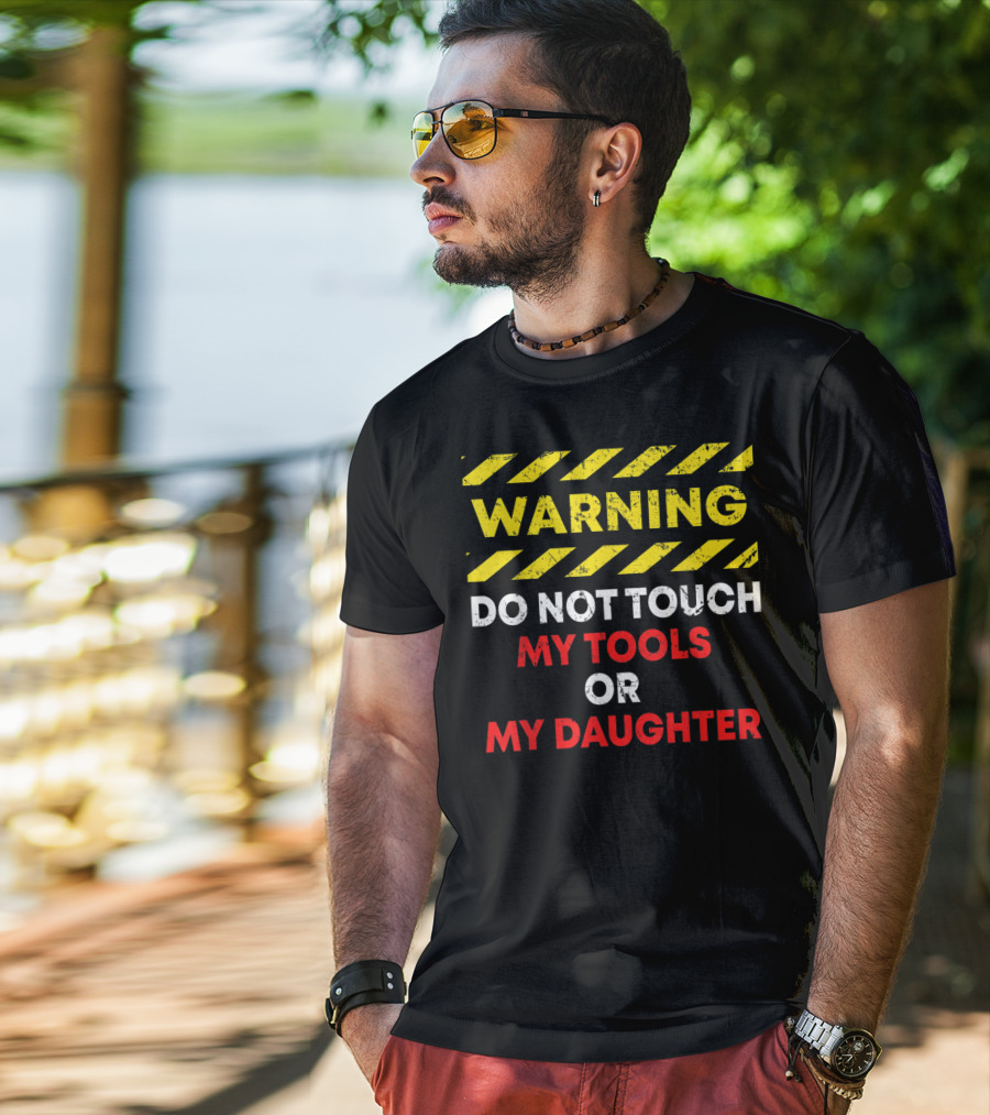 Warning Do Not Touch My Tools Or My Daughter T-Shirt