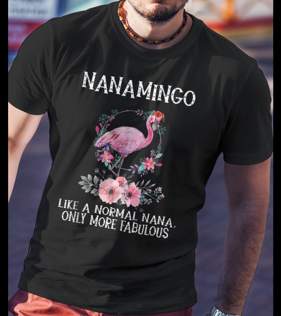 NanaMingo Like A Normal Nana Only More Fabulous Flamingo With Flowers T-Shirt