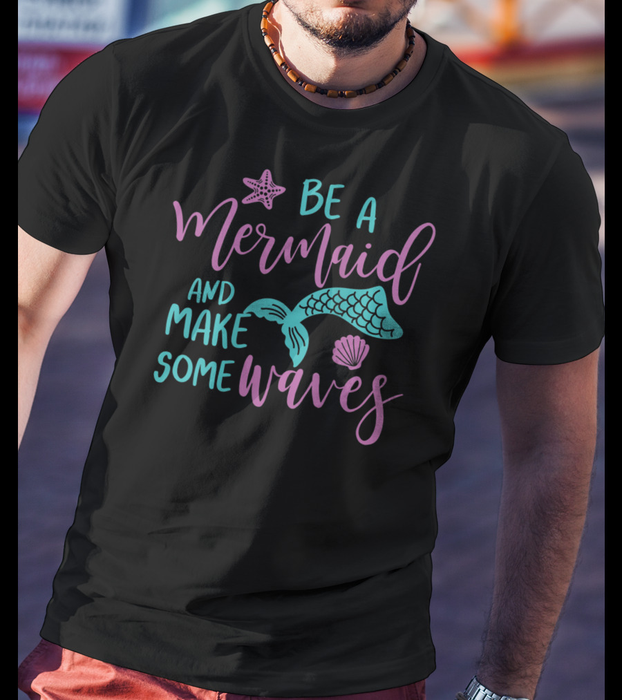 Be A Mermaid And Make Some Waves Starfish Seashell Tail T-Shirt