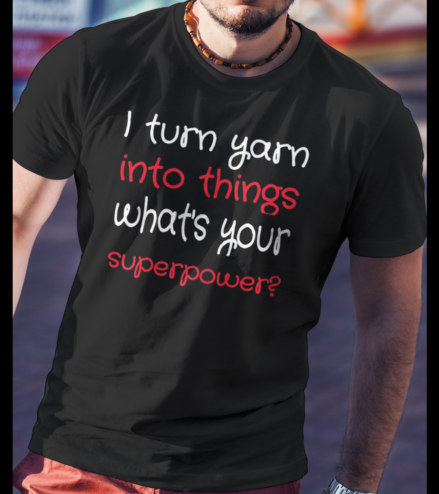 I Turn Yarn Into Things What's Your Superpower Knitter Croc T-Shirt