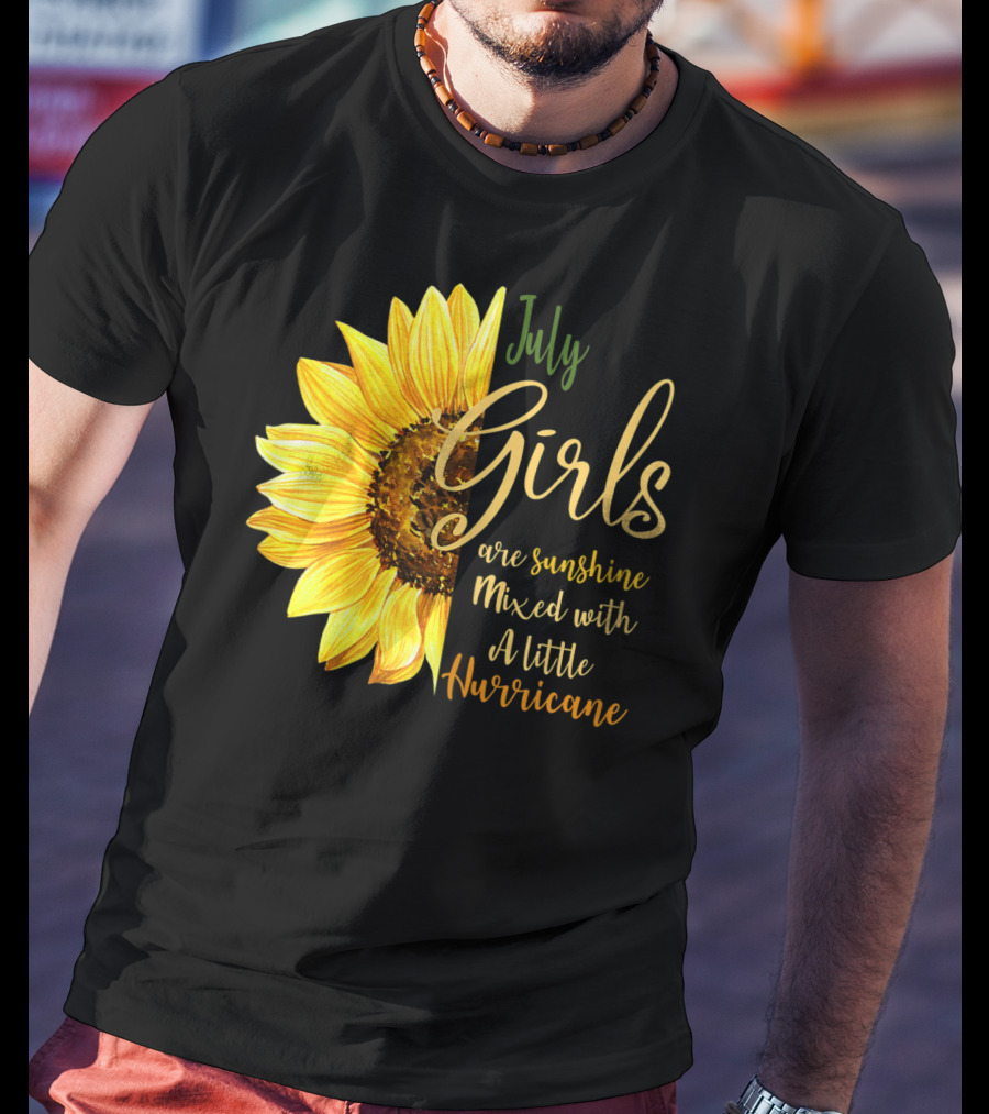 July Girls Are Sunshine Mixed With A Little Hurricane Sunflower T-Shirt